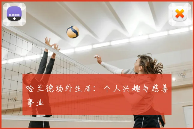 哈兰德场外生活：个人兴趣与慈善事业