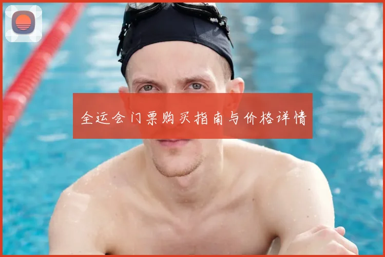 全运会门票购买指南与价格详情