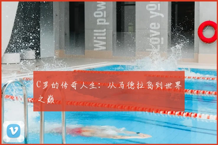 C罗的传奇人生：从马德拉岛到世界之巅